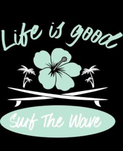 Life is Good, Ride the Wave.